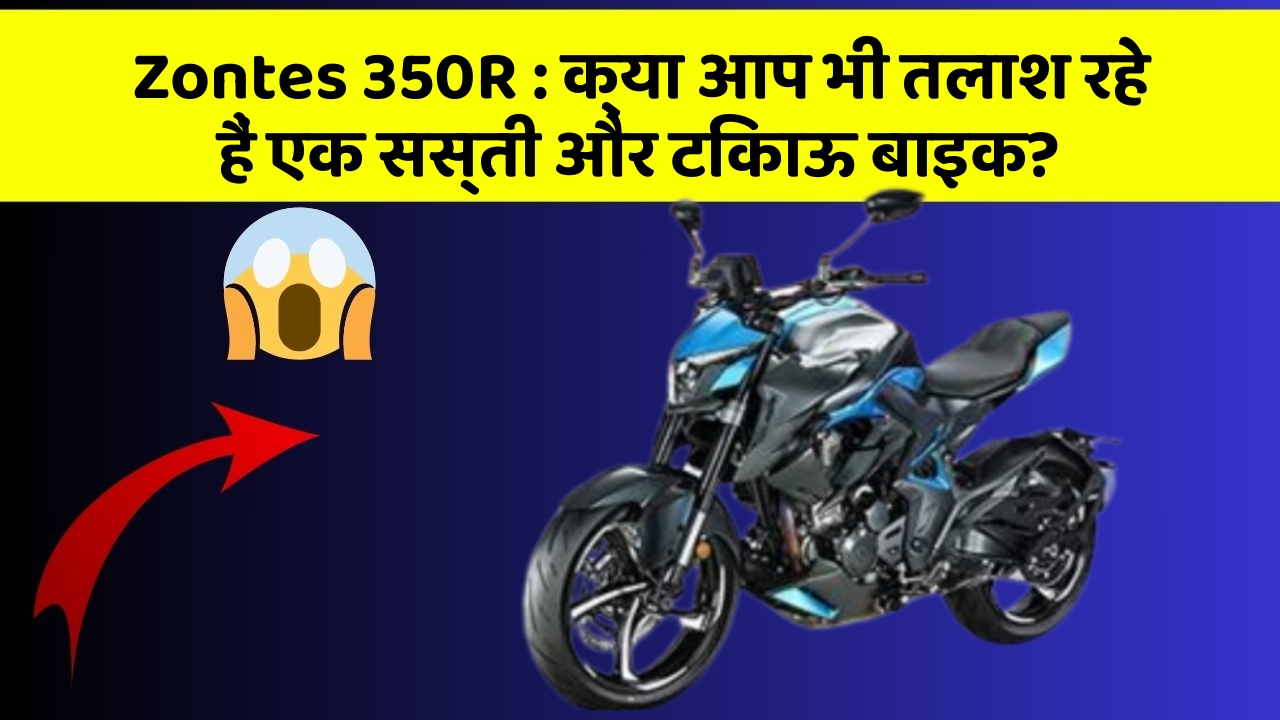 Zontes 350R: क्या आप भी तलाश रहे हैं एक सस्ती और टिकाऊ बाइक?