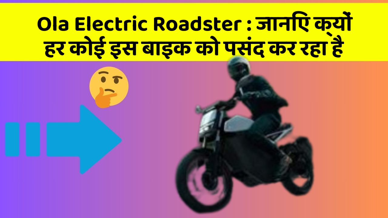 Ola Electric Roadster: जानिए क्यों हर कोई इस बाइक को पसंद कर रहा है