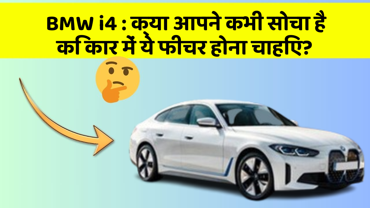 BMW i4:क्या आपने कभी सोचा है कि कार में ये फीचर होना चाहिए?