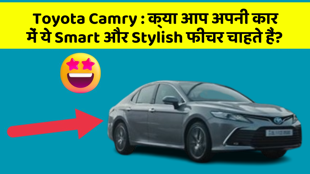 Toyota Camry: क्या आप अपनी कार में ये Smart और Stylish फीचर चाहते हैं?
