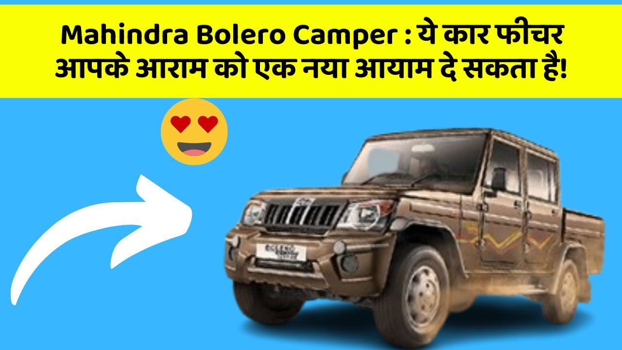 Mahindra Bolero Camper:ये कार फीचर आपके आराम को एक नया आयाम दे सकता है!