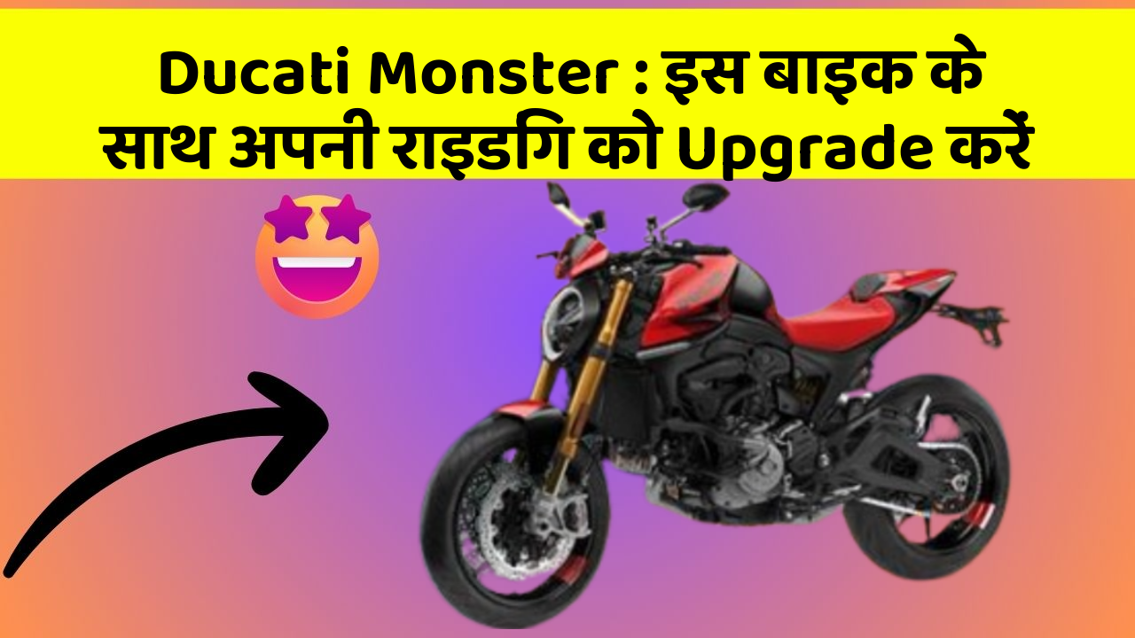 Ducati Monster: इस बाइक के साथ अपनी राइडिंग को Upgrade करें
