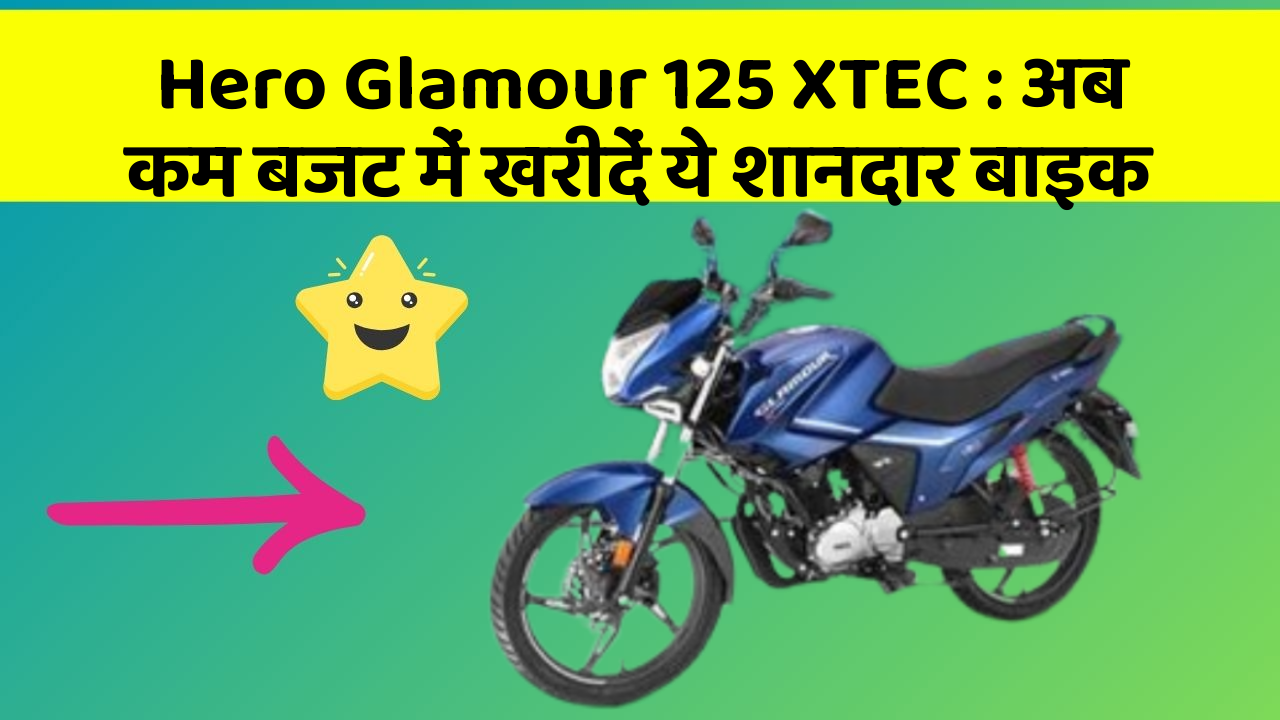 Hero Glamour 125 XTEC: अब कम बजट में खरीदें ये शानदार बाइक