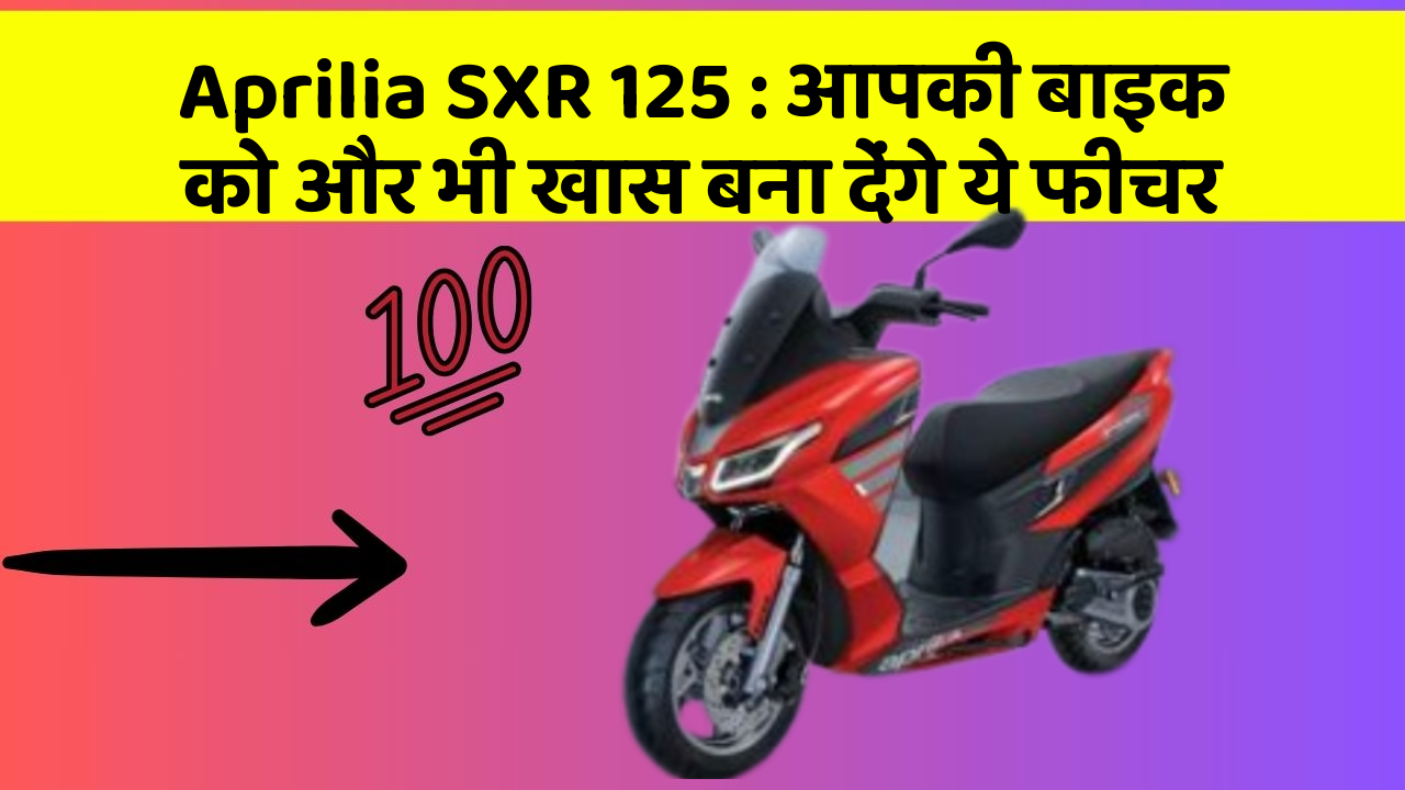 Aprilia SXR 125: आपकी बाइक को और भी खास बना देंगे ये फीचर