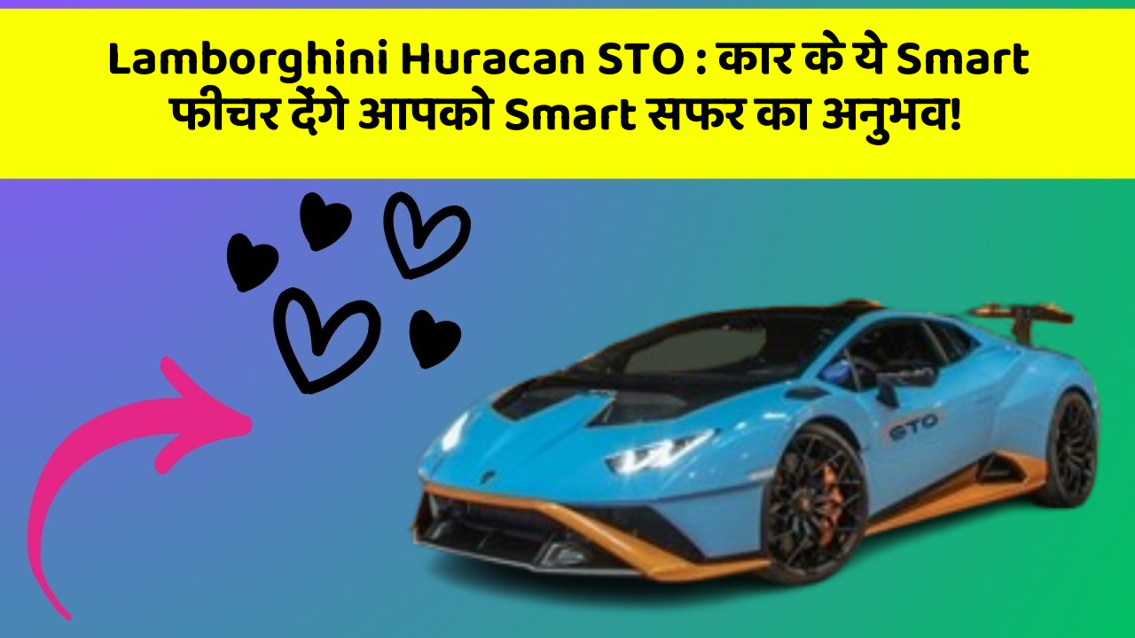 Lamborghini Huracan STO : कार के ये Smart फीचर देंगे आपको Smart सफर का अनुभव!