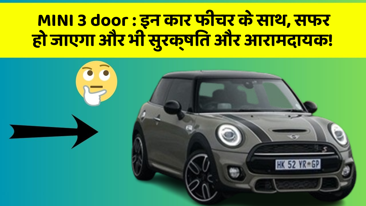 MINI 3 door:इन कार फीचर के साथ, सफर हो जाएगा और भी सुरक्षित और आरामदायक!