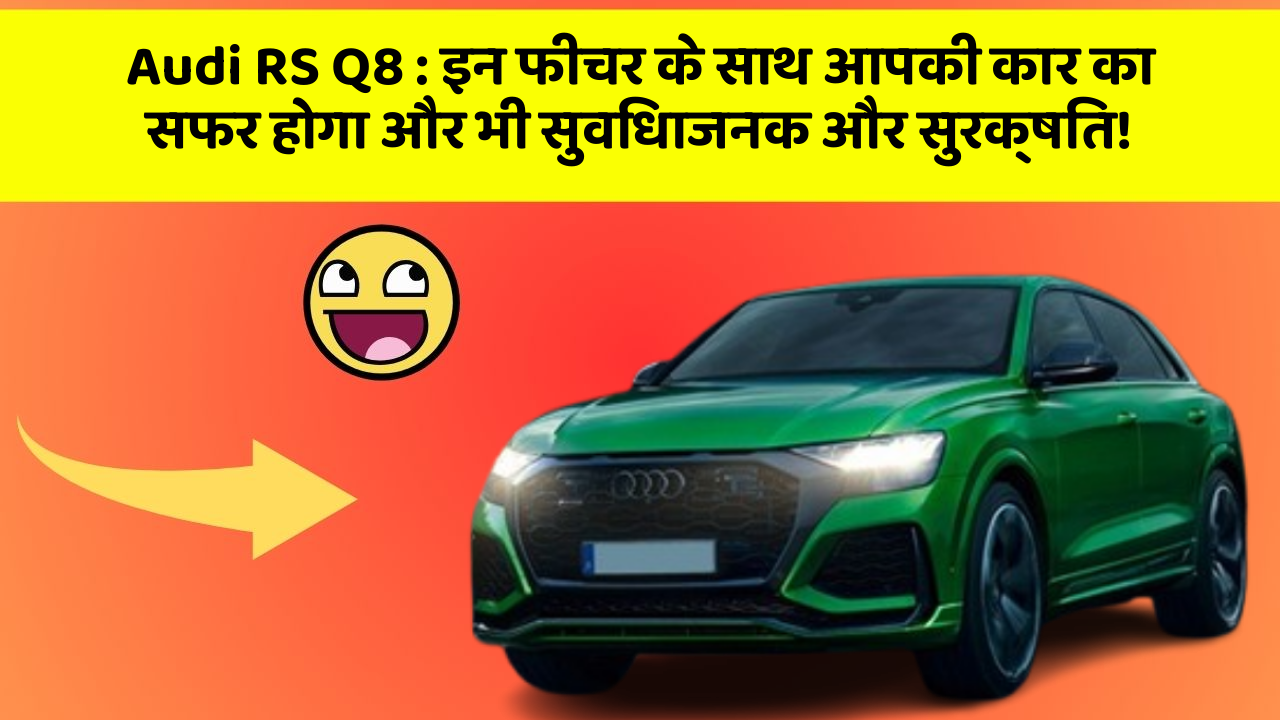 Audi RS Q8: इन फीचर के साथ आपकी कार का सफर होगा और भी सुविधाजनक और सुरक्षित!