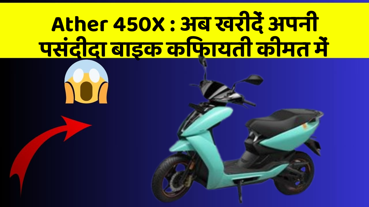 Ather 450X : अब खरीदें अपनी पसंदीदा बाइक किफायती कीमत में