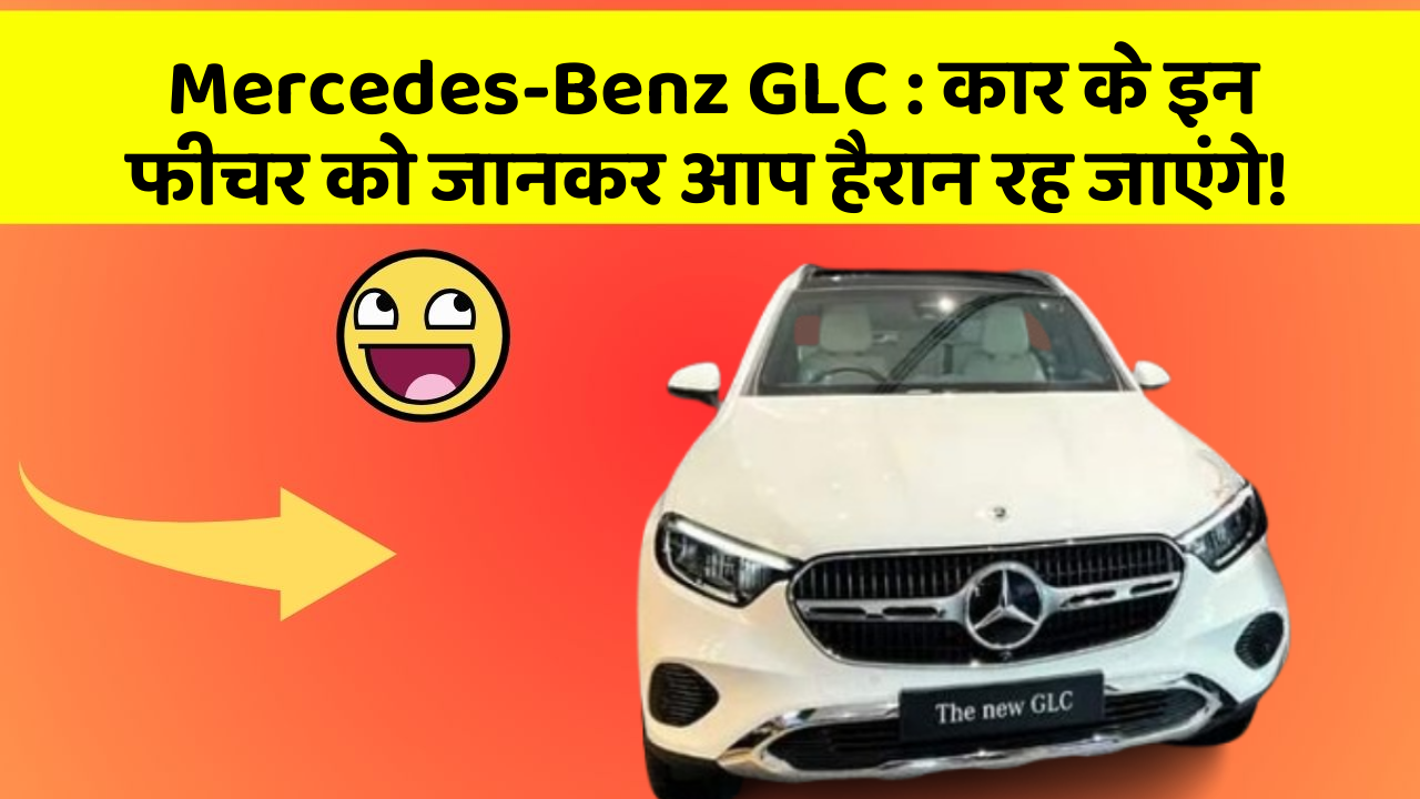 Mercedes-Benz GLC: कार के इन फीचर को जानकर आप हैरान रह जाएंगे!