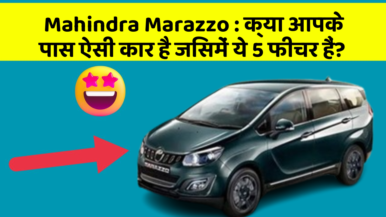 Mahindra Marazzo:क्या आपके पास ऐसी कार है जिसमें ये 5 फीचर हैं?