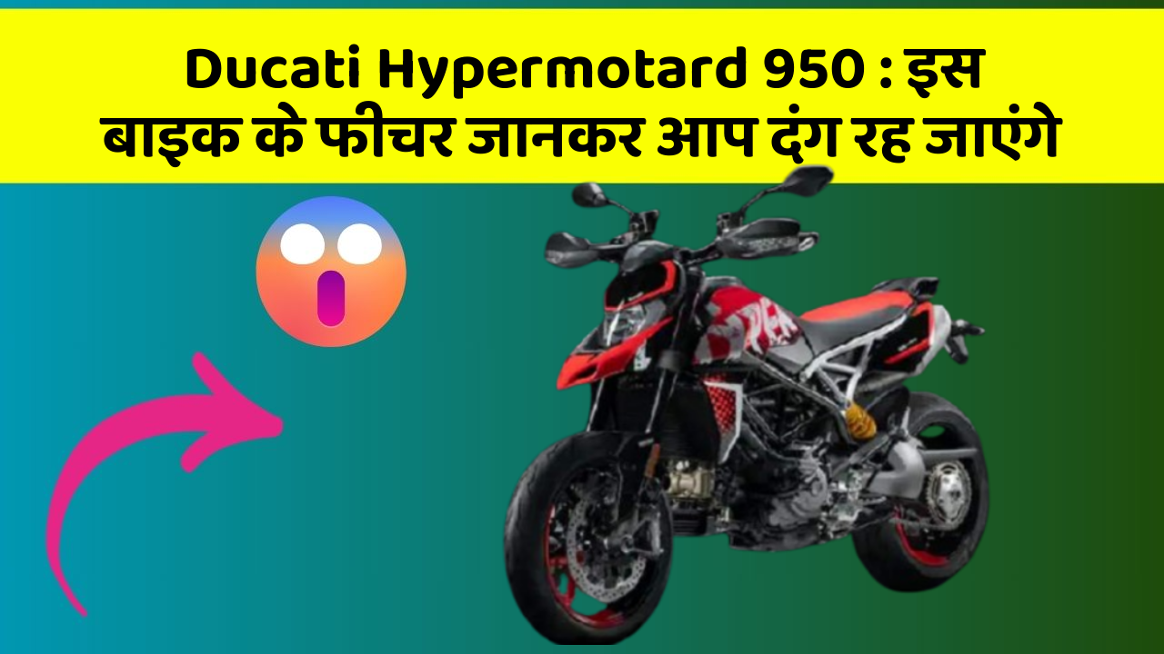 Ducati Hypermotard 950 : इस बाइक के फीचर जानकर आप दंग रह जाएंगे