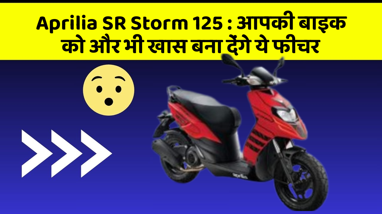 Aprilia SR Storm 125: आपकी बाइक को और भी खास बना देंगे ये फीचर