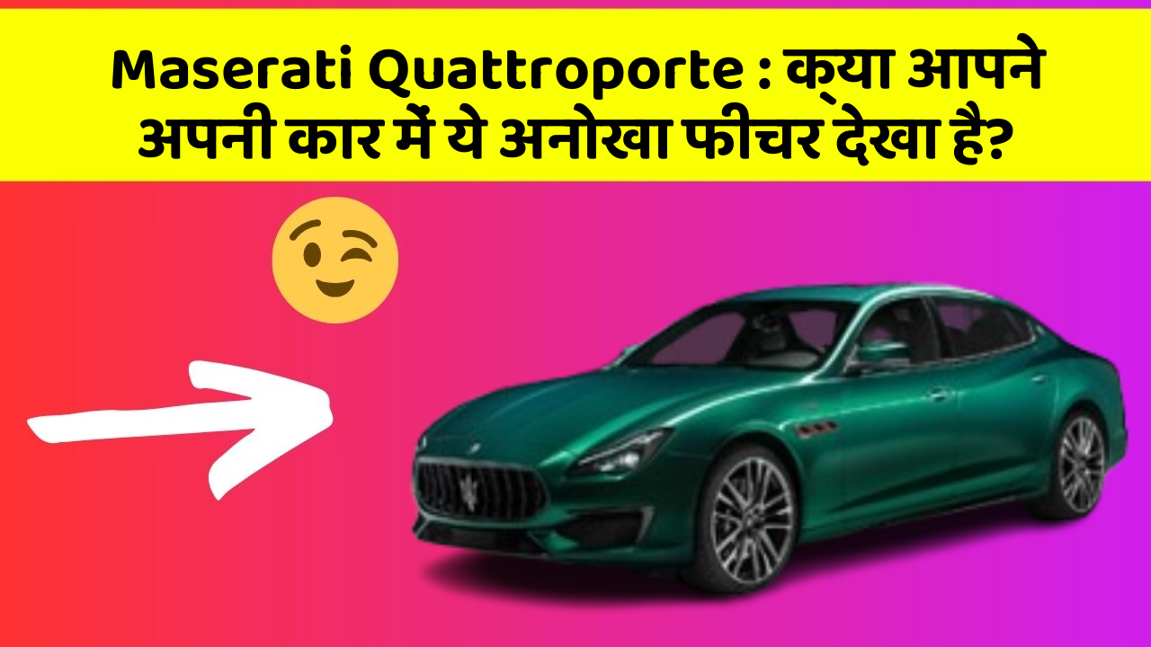 Maserati Quattroporte:क्या आपने अपनी कार में ये अनोखा फीचर देखा है?