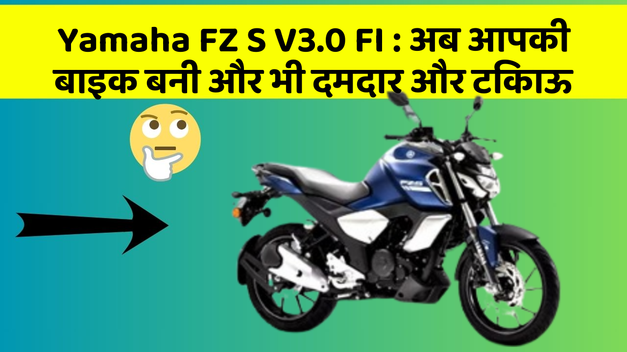 Yamaha FZ S V3.0 FI : अब आपकी बाइक बनी और भी दमदार और टिकाऊ