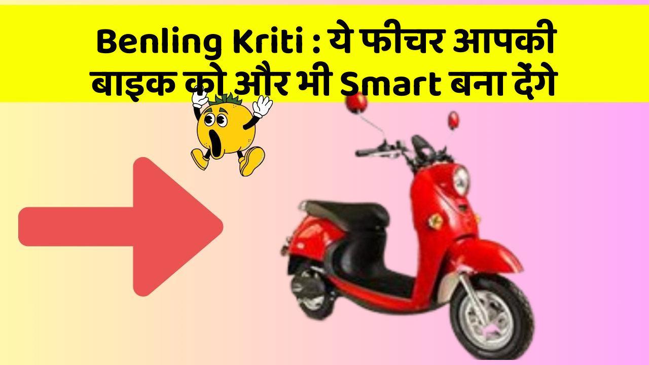 Benling Kriti : ये फीचर आपकी बाइक को और भी Smart बना देंगे