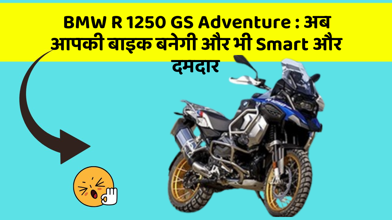 BMW R 1250 GS Adventure: अब आपकी बाइक बनेगी और भी Smart और दमदार