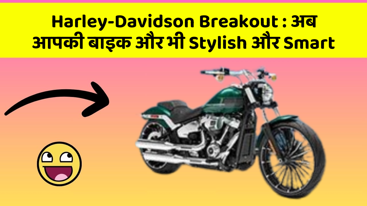 Harley-Davidson Breakout : अब आपकी बाइक और भी Stylish और Smart