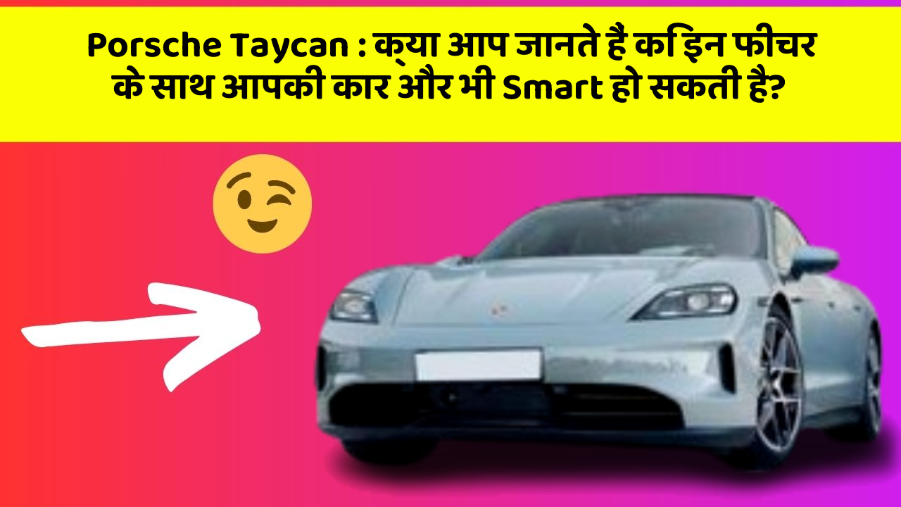 Porsche Taycan: क्या आप जानते हैं कि इन फीचर के साथ आपकी कार और भी Smart हो सकती है?