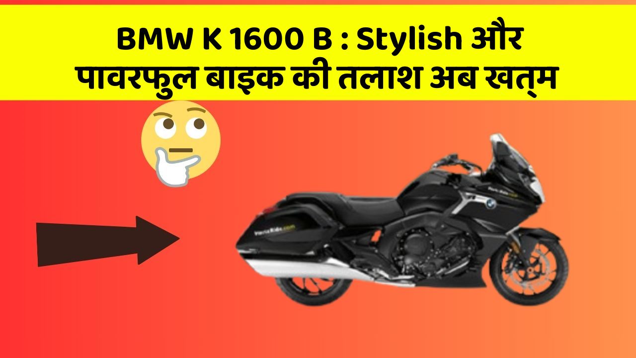 BMW K 1600 B: Stylish और पावरफुल बाइक की तलाश अब खत्म