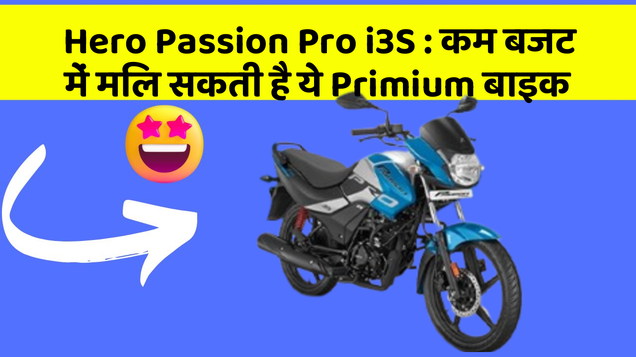 Hero Passion Pro i3S : कम बजट में मिल सकती है ये Primium बाइक