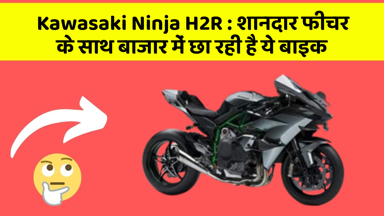 Kawasaki Ninja H2R : शानदार फीचर के साथ बाजार में छा रही है ये बाइक
