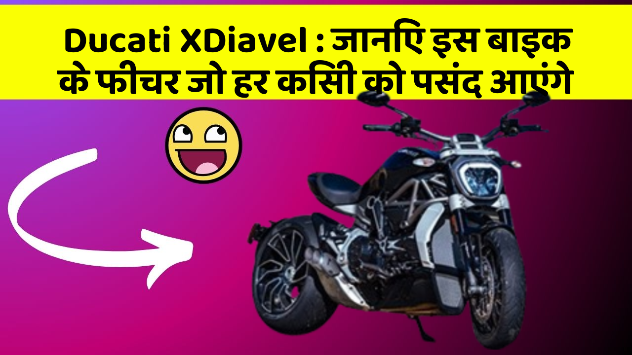 Ducati XDiavel : जानिए इस बाइक के फीचर जो हर किसी को पसंद आएंगे