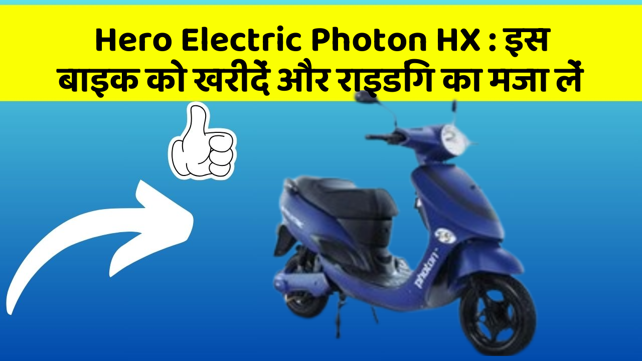 Hero Electric Photon HX: इस बाइक को खरीदें और राइडिंग का मजा लें