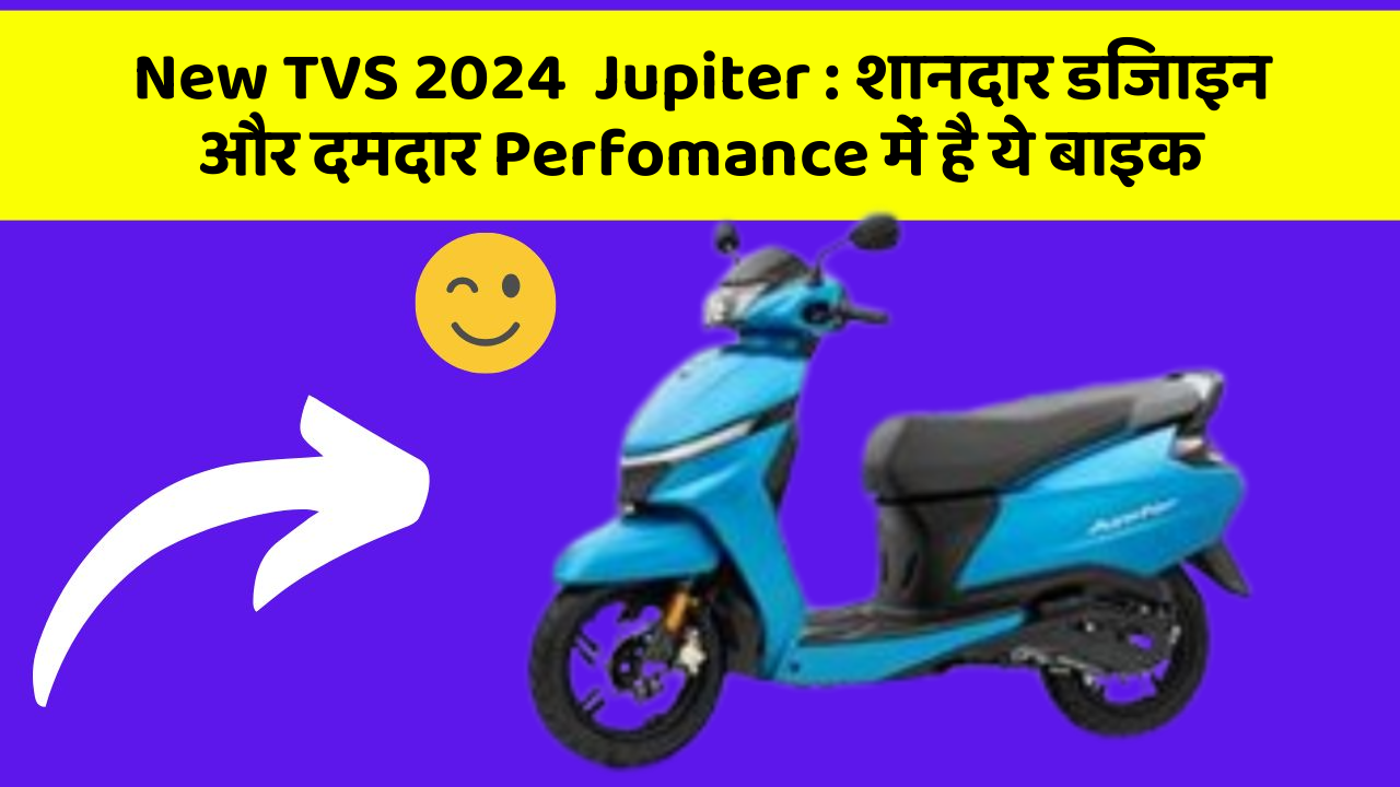 New TVS 2024  Jupiter : शानदार डिजाइन और दमदार Perfomance में है ये बाइक