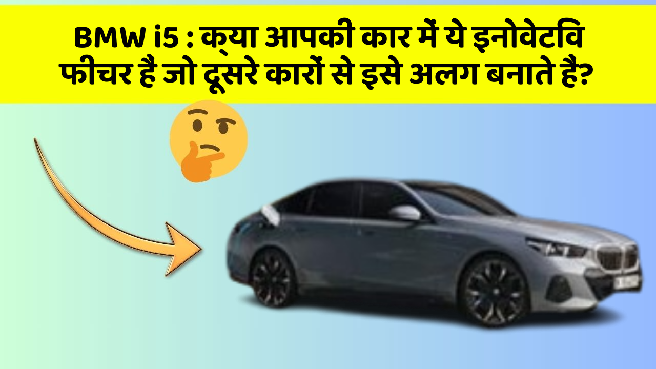 BMW i5: क्या आपकी कार में ये इनोवेटिव फीचर हैं जो दूसरे कारों से इसे अलग बनाते हैं?