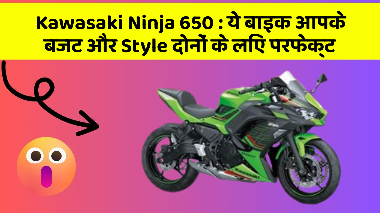 Kawasaki Ninja 650: ये बाइक आपके बजट और Style दोनों के लिए परफेक्ट