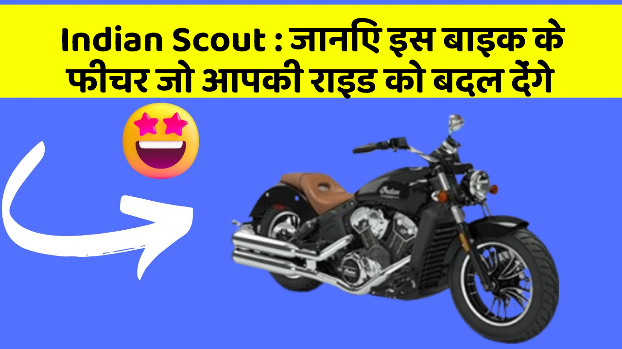 Indian Scout: जानिए इस बाइक के फीचर जो आपकी राइड को बदल देंगे