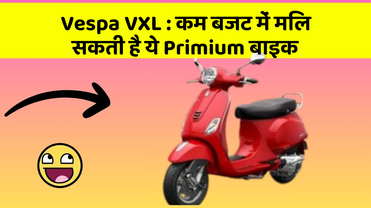 Vespa VXL: कम बजट में मिल सकती है ये Primium बाइक