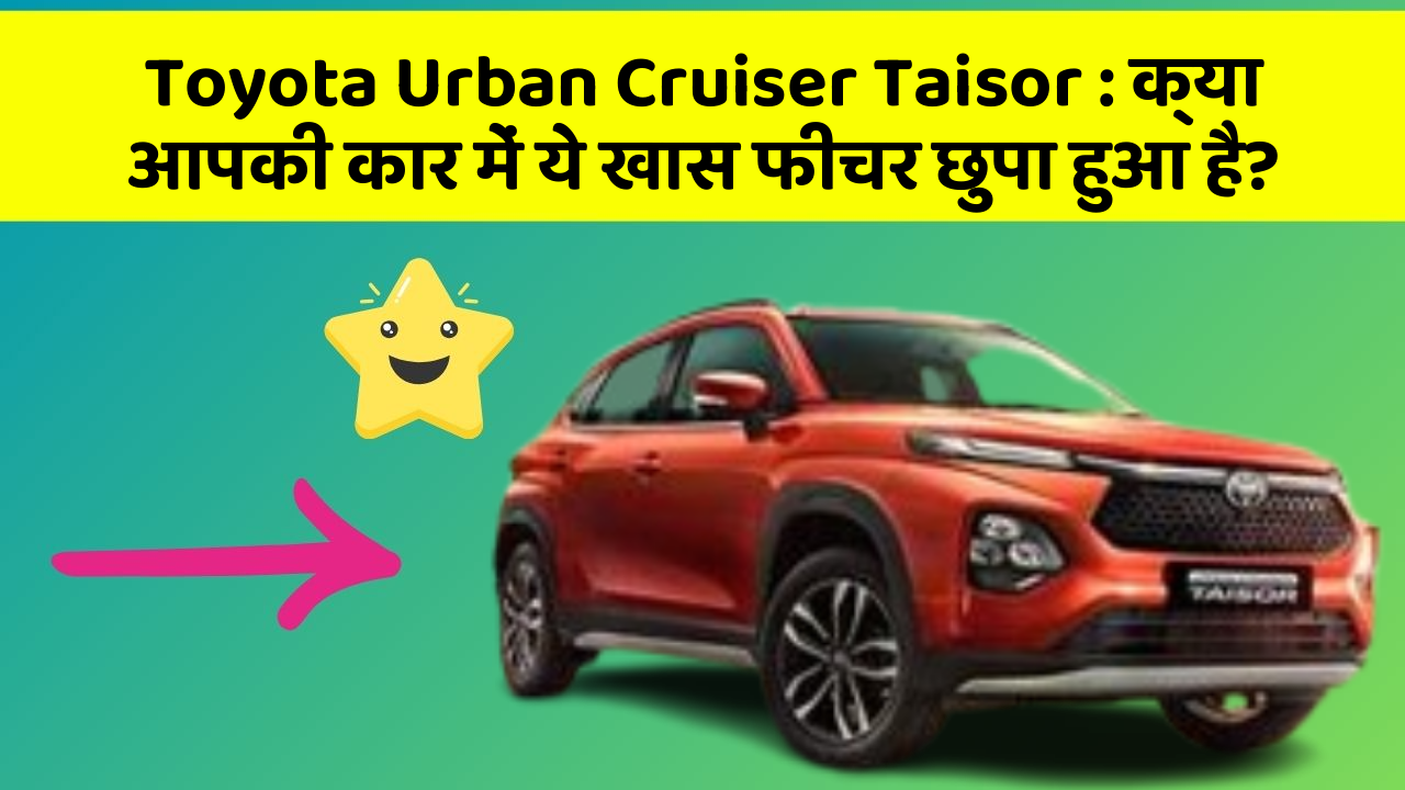 Toyota Urban Cruiser Taisor: क्या आपकी कार में ये खास फीचर छुपा हुआ है?