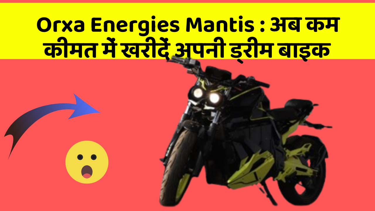 Orxa Energies Mantis : अब कम कीमत में खरीदें अपनी ड्रीम बाइक