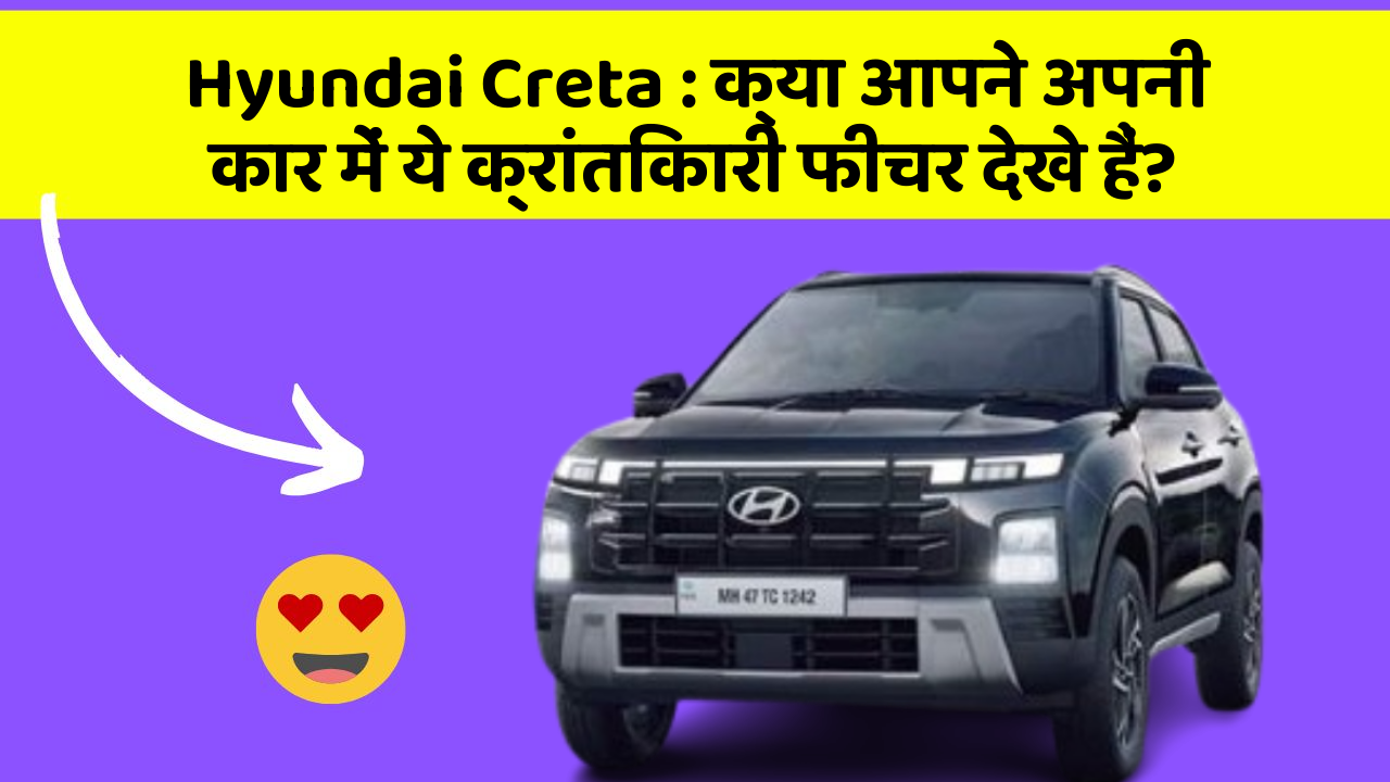Hyundai Creta: क्या आपने अपनी कार में ये क्रांतिकारी फीचर देखे हैं?