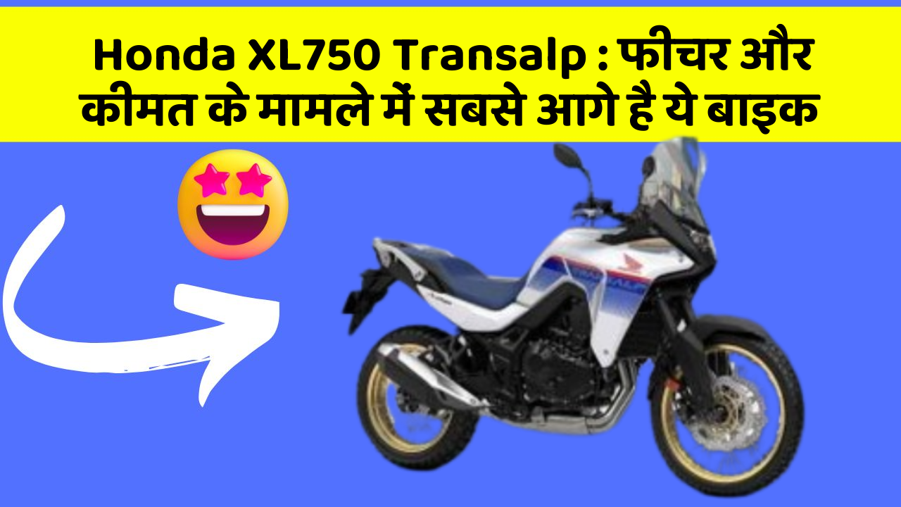 Honda XL750 Transalp: फीचर और कीमत के मामले में सबसे आगे है ये बाइक