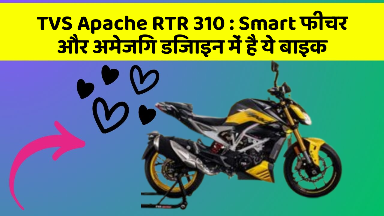 TVS Apache RTR 310 : Smart फीचर और अमेजिंग डिजाइन में है ये बाइक