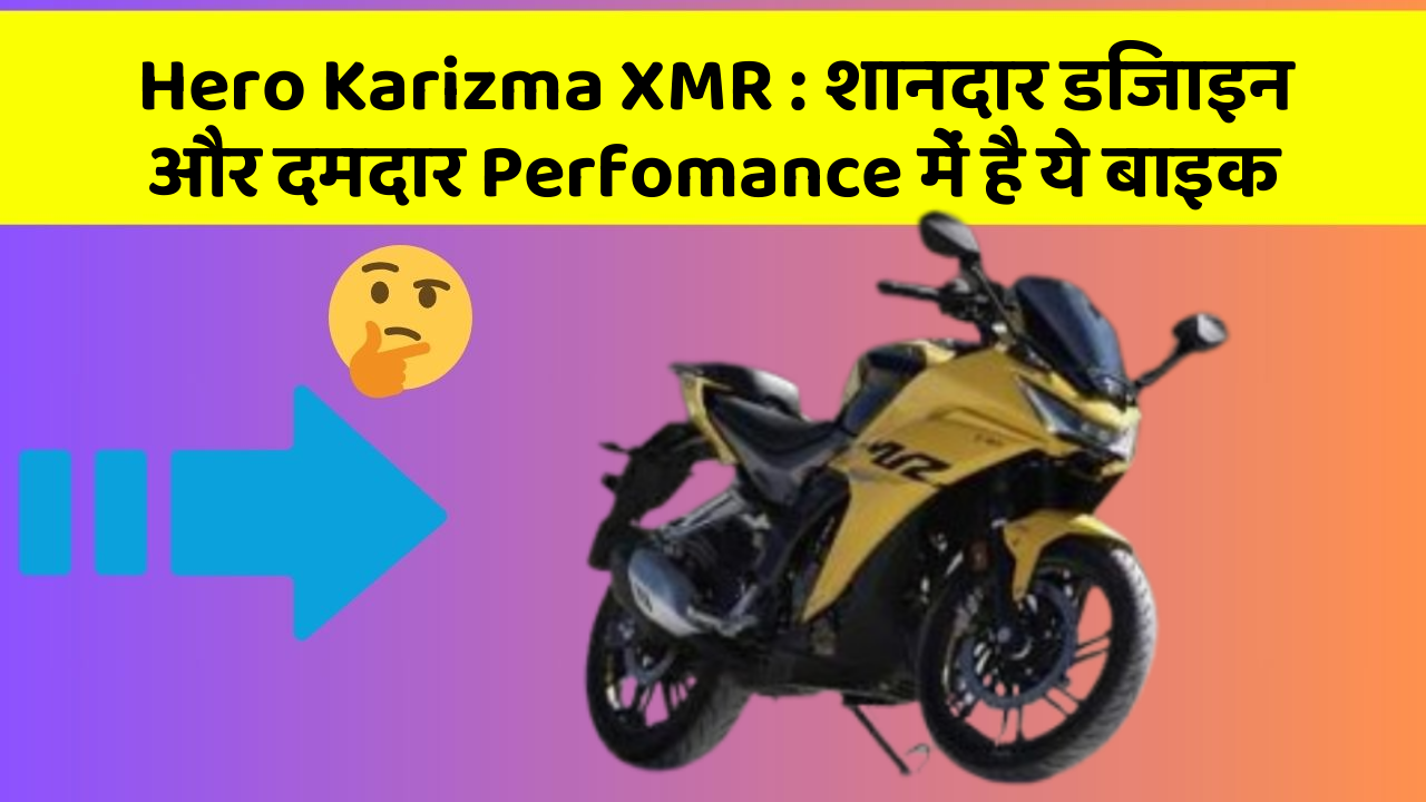 Hero Karizma XMR: शानदार डिजाइन और दमदार Perfomance में है ये बाइक