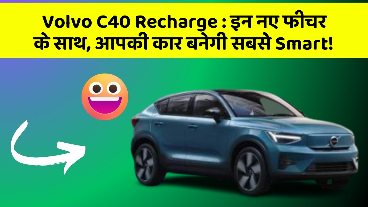 Volvo C40 Recharge : इन नए फीचर के साथ, आपकी कार बनेगी सबसे Smart!