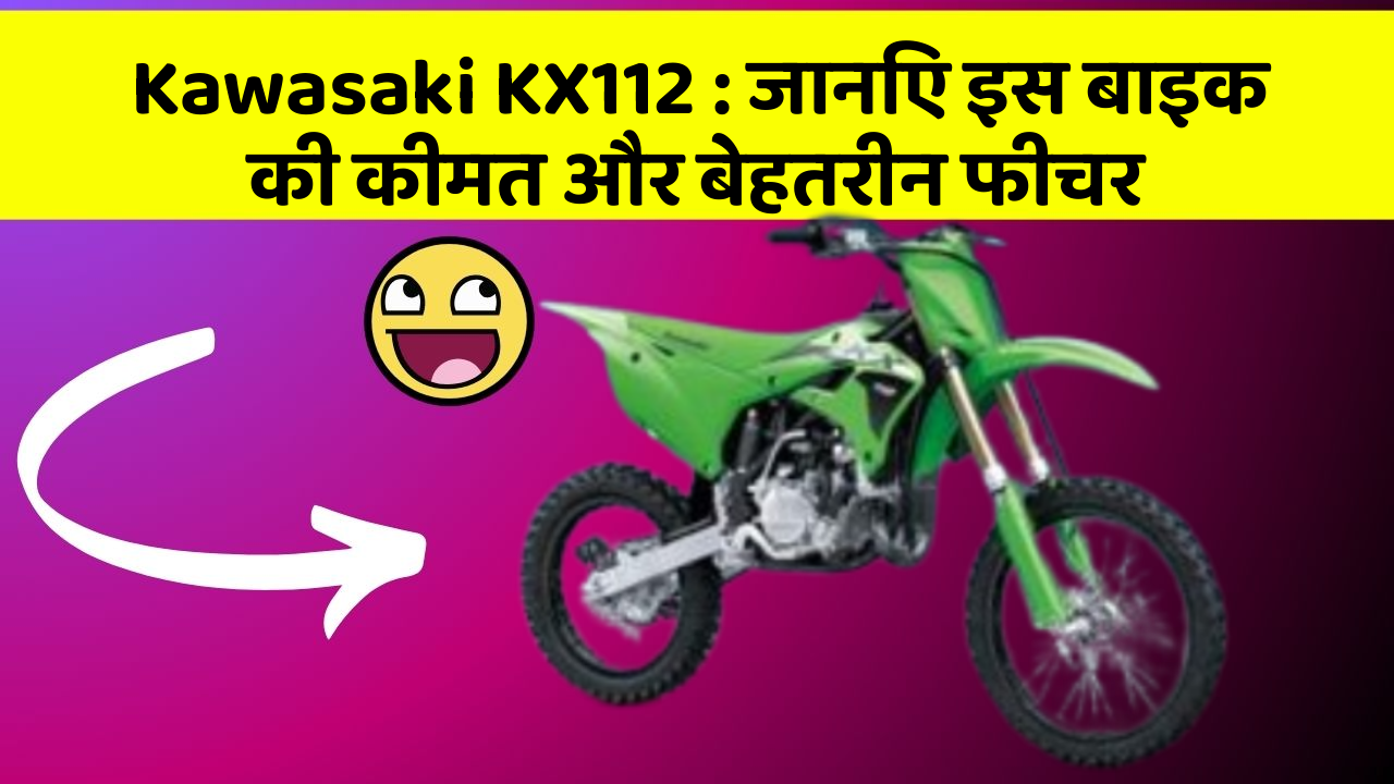 Kawasaki KX112 : जानिए इस बाइक की कीमत और बेहतरीन फीचर