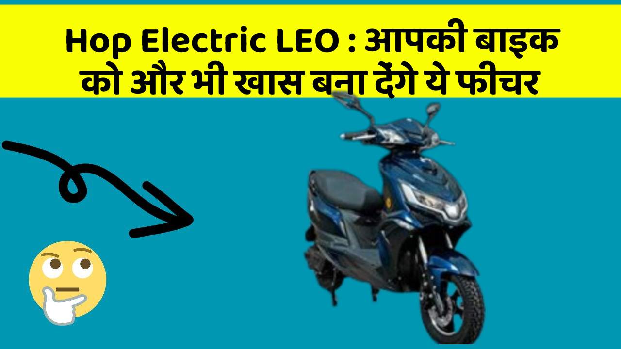 Hop Electric LEO: आपकी बाइक को और भी खास बना देंगे ये फीचर