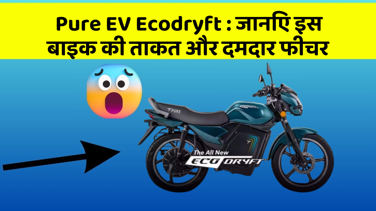 Pure EV Ecodryft : जानिए इस बाइक की ताकत और दमदार फीचर