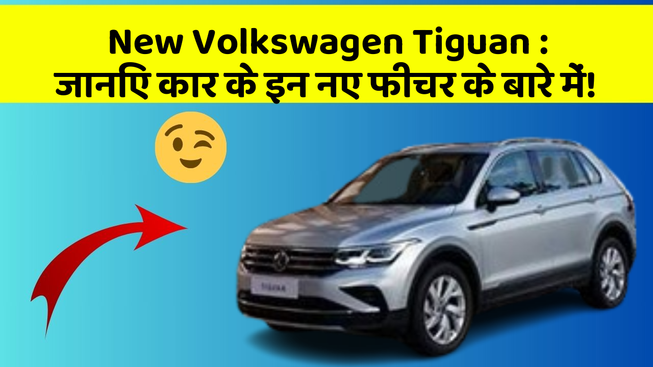 New Volkswagen Tiguan: जानिए कार के इन नए फीचर के बारे में!